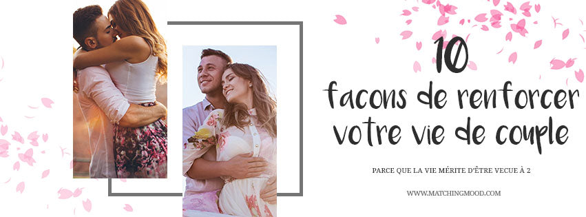 Dix façons de renforcer votre relation de couple